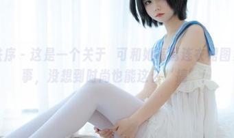 少女秩序 – 这是一个关于晞可和她高清连衣裙图集的故事，没想到时尚也能这么‘搞’！